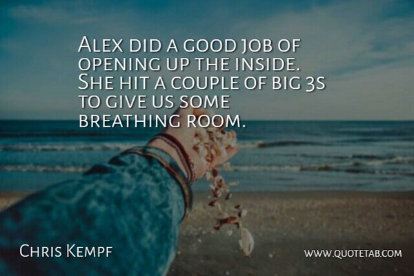 Chris Kempf Quote About Alex, Breathing, Couple, Good, Hit: Alex Did A Good Job...