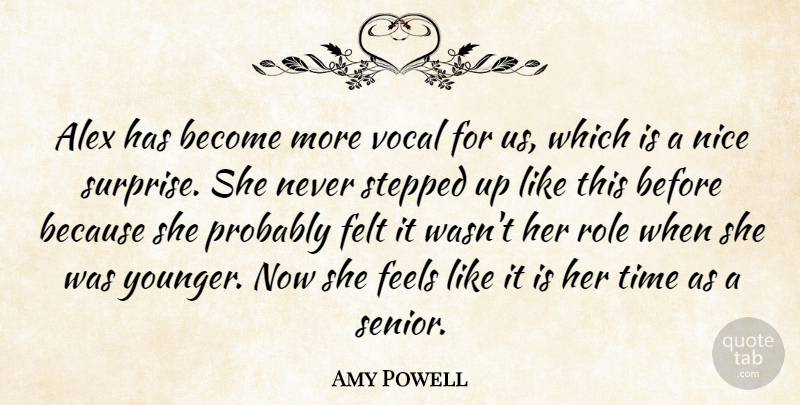 Amy Powell Quote About Alex, Feels, Felt, Nice, Role: Alex Has Become More Vocal...