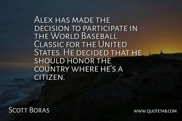 Scott Boras Quote About Alex, Baseball, Classic, Country, Decided: Alex Has Made The Decision...