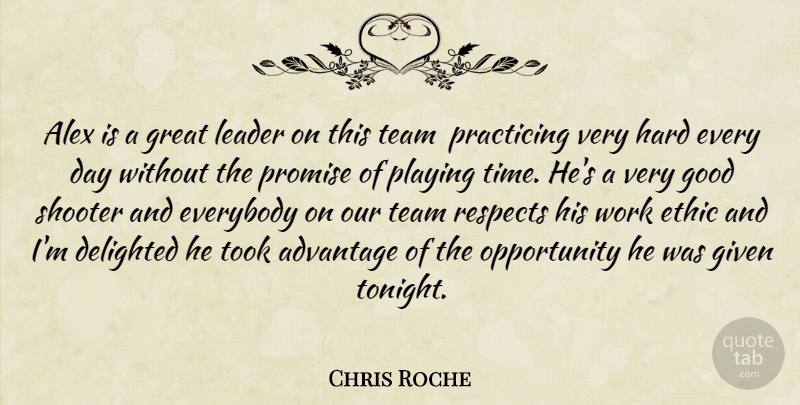 Chris Roche Quote About Advantage, Alex, Basketball, Delighted, Ethic: Alex Is A Great Leader...