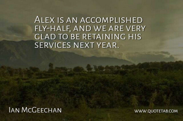 Ian McGeechan Quote About Alex, Glad, Next, Retaining, Services: Alex Is An Accomplished Fly...