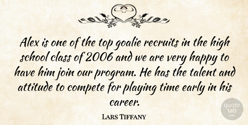 Lars Tiffany Quote About Alex, Attitude, Class, Compete, Early: Alex Is One Of The...