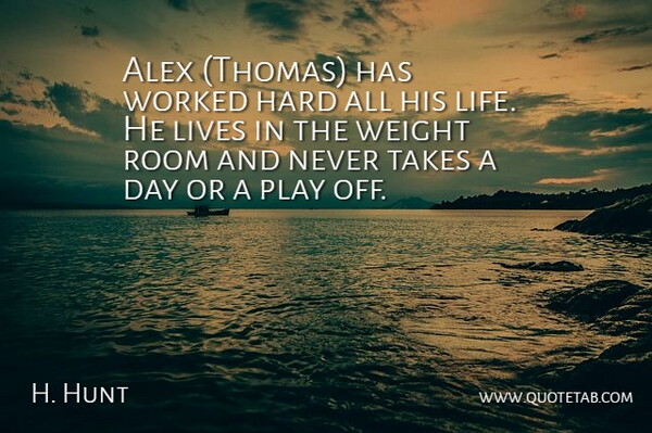 H. Hunt Quote About Alex, Hard, Lives, Room, Takes: Alex Thomas Has Worked Hard...