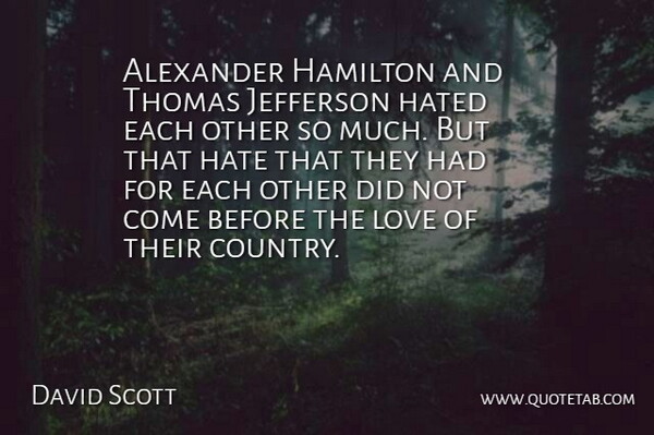 David Scott Quote About Alexander, Hamilton, Jefferson, Love, Thomas: Alexander Hamilton And Thomas Jefferson...