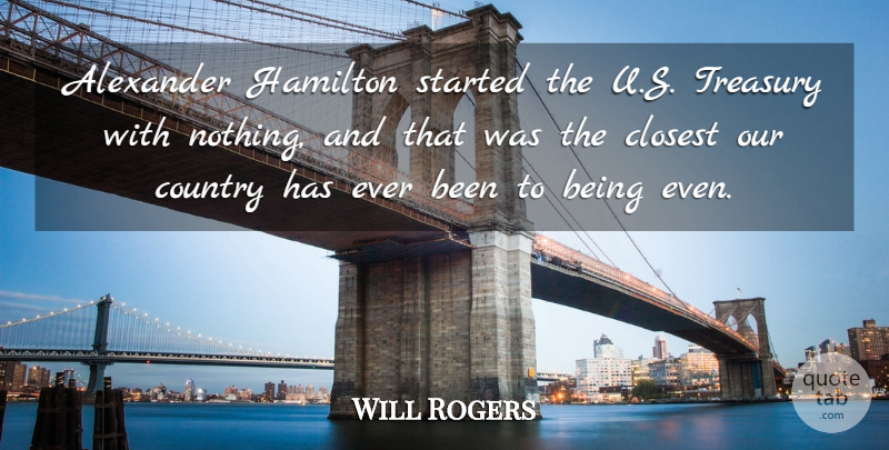 Will Rogers Quote About Country, Inspiration, Hamilton: Alexander Hamilton Started The Us...
