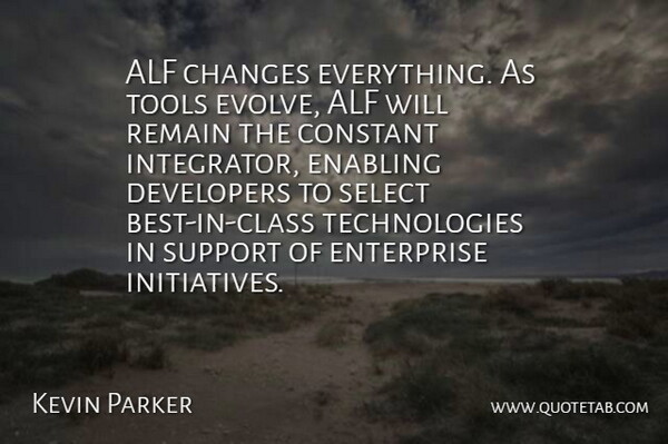 Kevin Parker Quote About Changes, Class, Constant, Developers, Enabling: Alf Changes Everything As Tools...