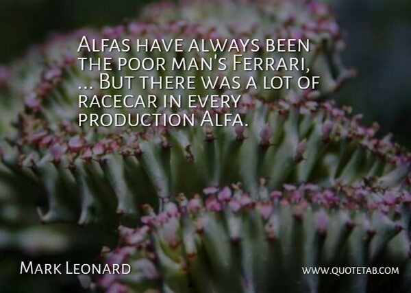 Mark Leonard Quote About Poor, Production: Alfas Have Always Been The...