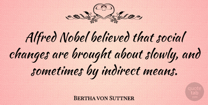 Bertha von Suttner Quote About Believed, Brought, Nobel: Alfred Nobel Believed That Social...