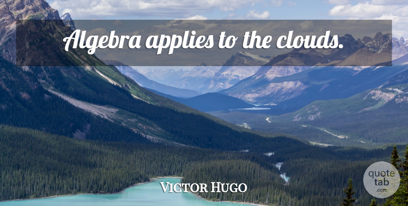 Victor Hugo Quote About Clouds, Algebra, Application: Algebra Applies To The Clouds...
