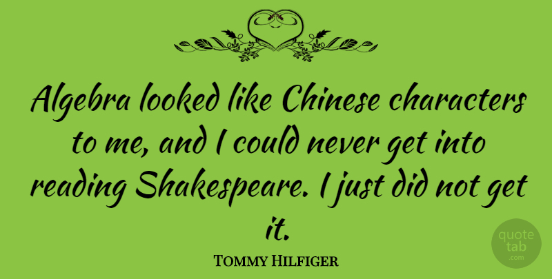 Tommy Hilfiger Quote About Reading, Character, Chinese: Algebra Looked Like Chinese Characters...