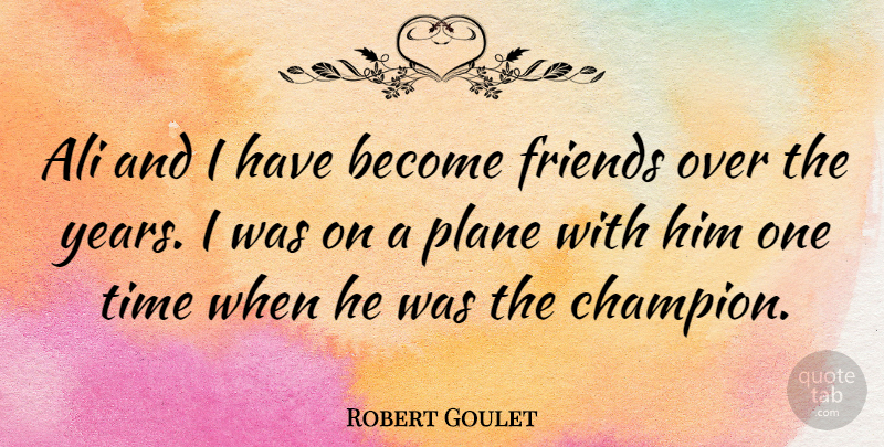 Robert Goulet Quote About Years, Champion, Planes: Ali And I Have Become...