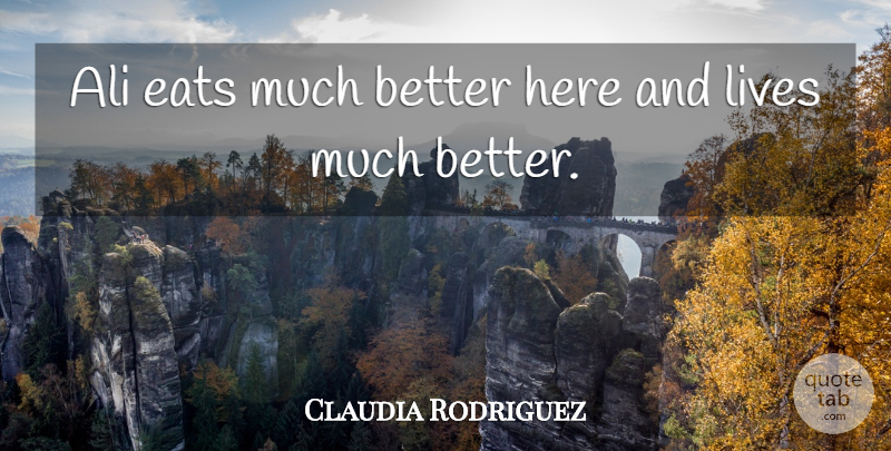 Claudia Rodriguez Quote About Ali, Eats, Lives: Ali Eats Much Better Here...
