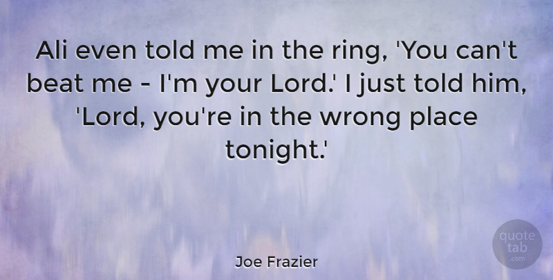 Joe Frazier Quote About Ali, Beat, Wrong: Ali Even Told Me In...