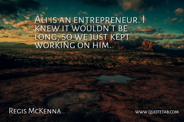 Regis McKenna Quote About Ali, Kept, Knew: Ali Is An Entrepreneur I...