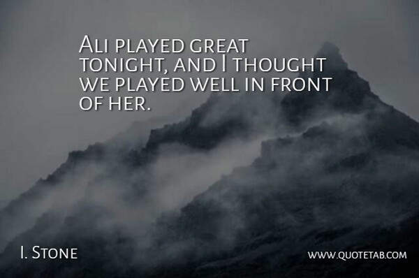 I. Stone Quote About Ali, Front, Great, Played: Ali Played Great Tonight And...