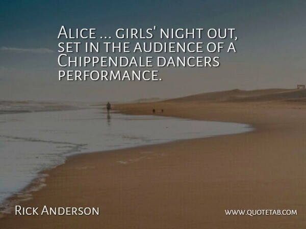 Rick Anderson Quote About Alice, Audience, Audiences, Dancers, Night: Alice Girls Night Out Set...