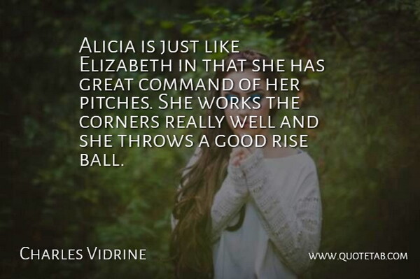 Charles Vidrine Quote About Command, Corners, Elizabeth, Good, Great: Alicia Is Just Like Elizabeth...