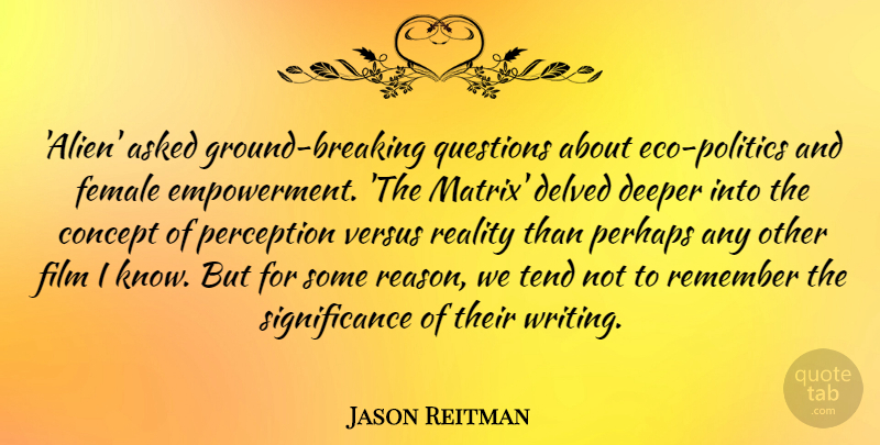 Jason Reitman Quote About Writing, Reality, Perception: Alien Asked Ground Breaking Questions...