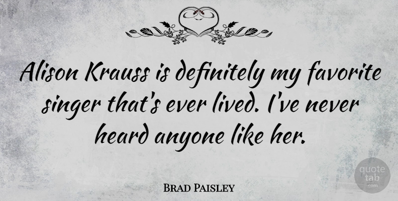 Brad Paisley Quote About Singers, Like Her, My Favorite: Alison Krauss Is Definitely My...