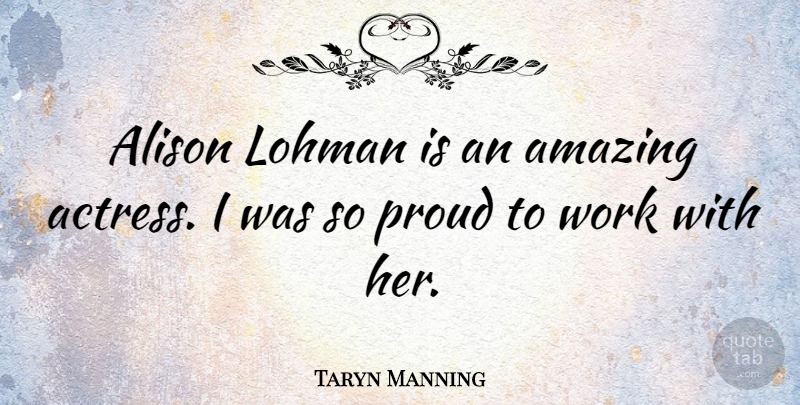 Taryn Manning Quote About Proud, Actresses: Alison Lohman Is An Amazing...