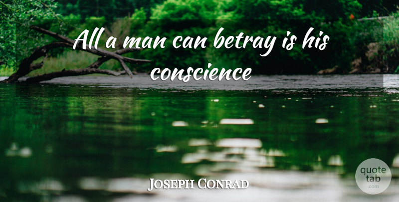Joseph Conrad Quote About Betrayal, Men, Betrayed: All A Man Can Betray...