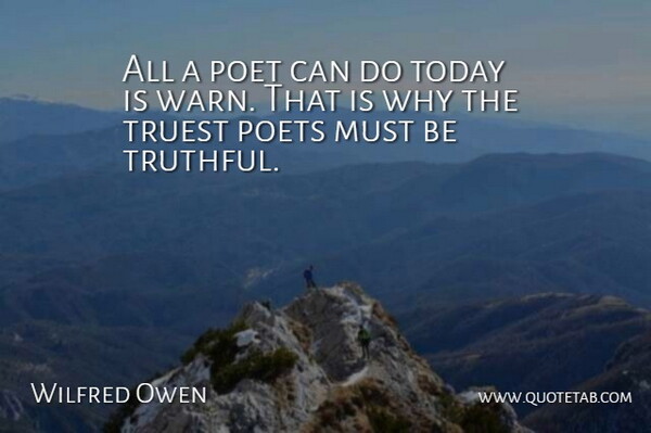 Wilfred Owen Quote About Poet, Poets, Today, Truest: All A Poet Can Do...