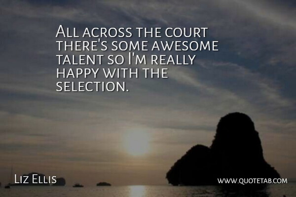 Liz Ellis Quote About Across, Awesome, Court, Happy, Talent: All Across The Court Theres...
