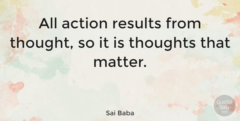 Sai Baba Quote About Matter, Action, Results: All Action Results From Thought...