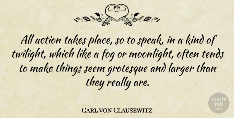 Carl von Clausewitz Quote About Twilight, Fog, Action: All Action Takes Place So...