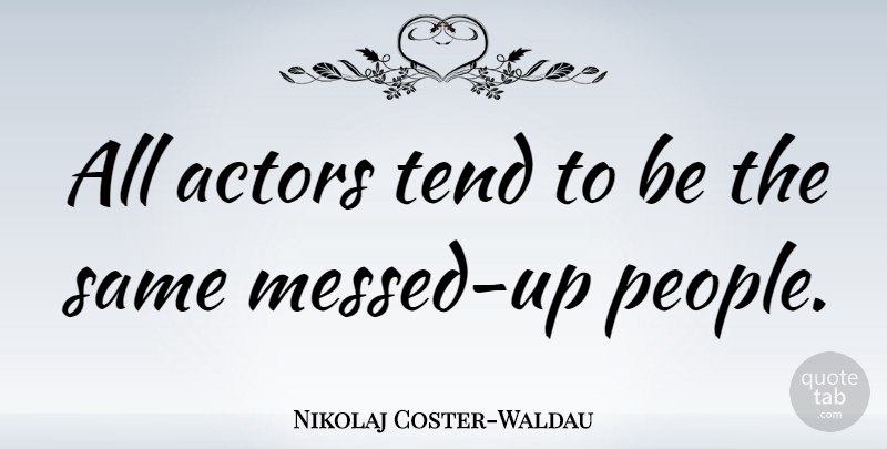 Nikolaj Coster-Waldau Quote About Tend: All Actors Tend To Be...