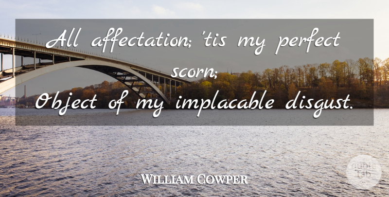 William Cowper Quote About Perfect, Disgusting, Scorn: All Affectation Tis My Perfect...