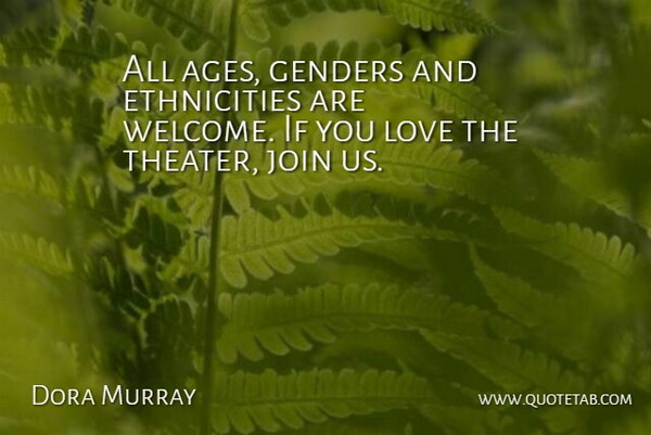 Dora Murray Quote About Genders, Join, Love: All Ages Genders And Ethnicities...