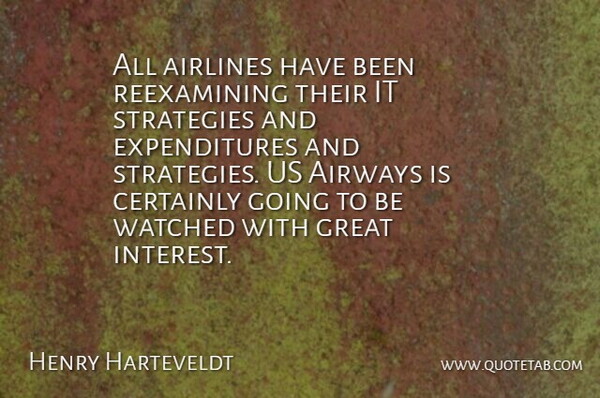 Henry Harteveldt Quote About Airlines, Certainly, Great, Strategies, Watched: All Airlines Have Been Reexamining...