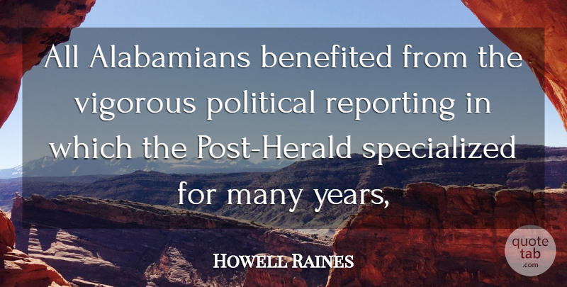 Howell Raines Quote About Political, Reporting, Vigorous: All Alabamians Benefited From The...