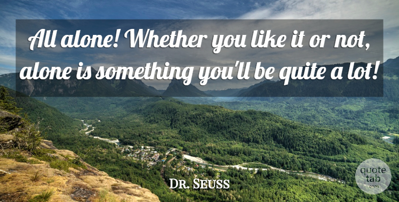 Dr. Seuss Quote About Depressing, Being Alone, You Like It: All Alone Whether You Like...