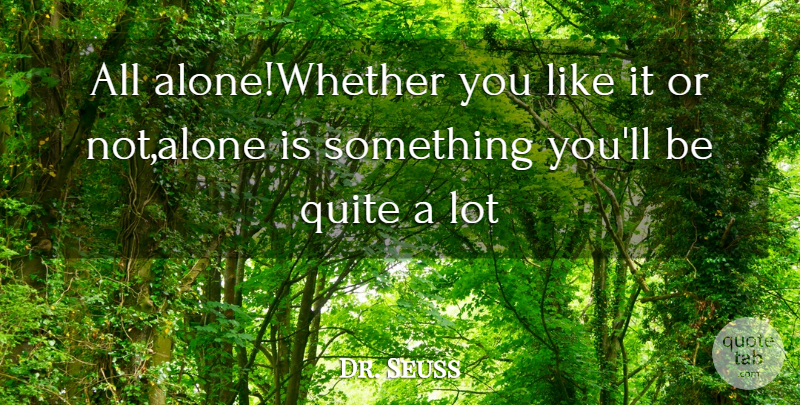 Dr. Seuss Quote About Quite: All Alonewhether You Like It...
