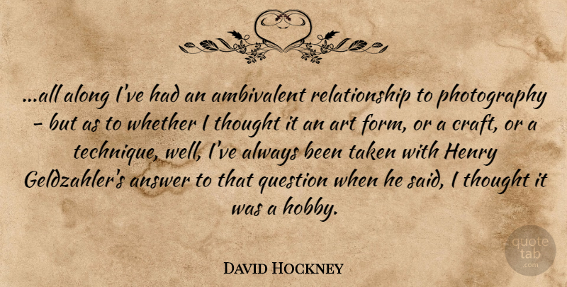 David Hockney Quote About Photography, Art, Taken: All Along Ive Had An...