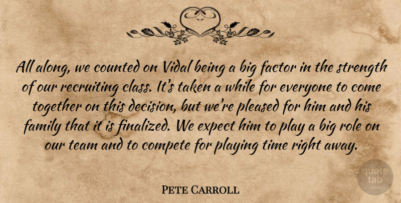 Pete Carroll Quote About Compete, Counted, Expect, Factor, Family: All Along We Counted On...