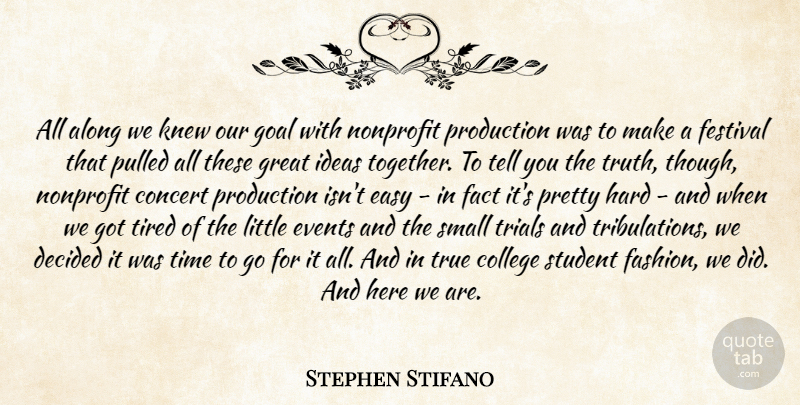 Stephen Stifano Quote About Along, College, Concert, Decided, Easy: All Along We Knew Our...