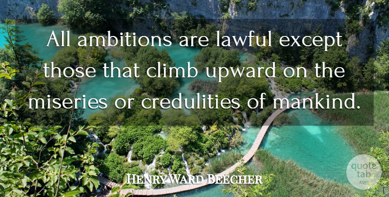 Henry Ward Beecher Quote About Except, Lawful, Mankind, Miseries: All Ambitions Are Lawful Except...