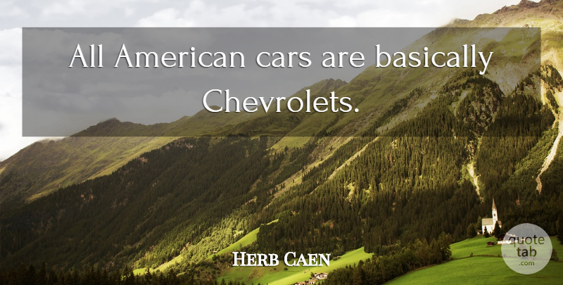 Herb Caen Quote About Car, Chevrolet, American Cars: All American Cars Are Basically...