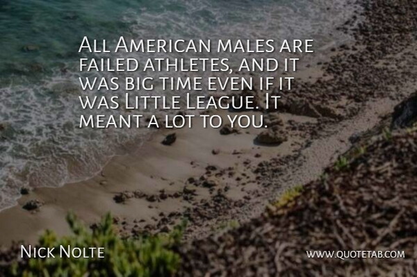 Nick Nolte Quote About Males, Meant, Time: All American Males Are Failed...