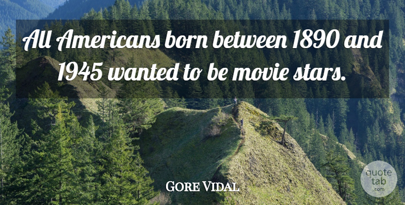 Gore Vidal Quote About Movie, Stars, Born: All Americans Born Between 1890...