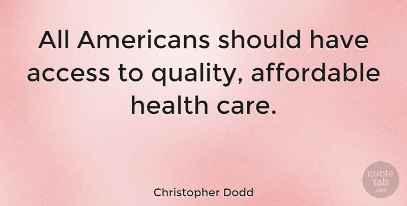 Christopher Dodd Quote About Equal Pay, Should Have, Quality: All Americans Should Have Access...