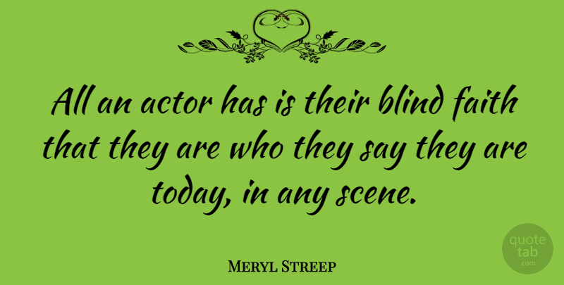 Meryl Streep Quote About Blind Belief, Acting, Actors: All An Actor Has Is...