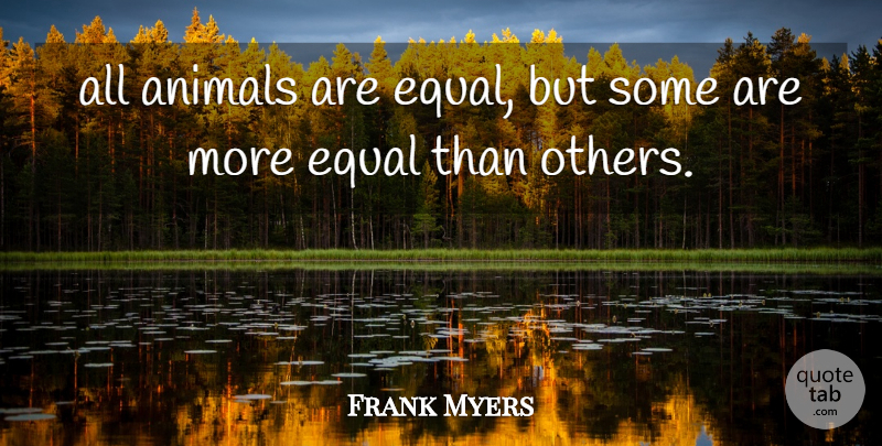Frank Myers Quote About Animals, Equal: All Animals Are Equal But...