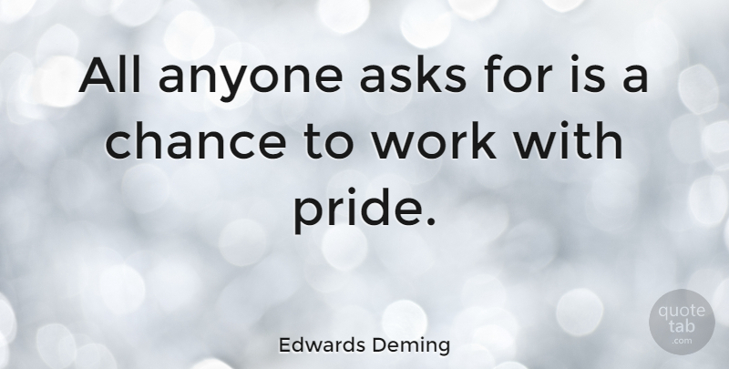 Edwards Deming Quote About American Scientist, Anyone, Asks, Chance, Work: All Anyone Asks For Is...