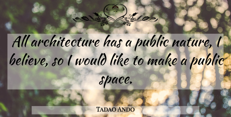 Tadao Ando Quote About Believe, Space, Architecture: All Architecture Has A Public...