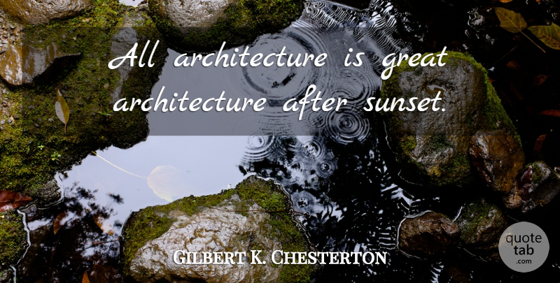 Gilbert K. Chesterton Quote About Sunset, Nocturnal, Architecture: All Architecture Is Great Architecture...