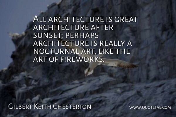 Gilbert K. Chesterton Quote About Art, Sunset, Bad Ass: All Architecture Is Great Architecture...
